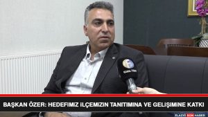Başkan Özer: Hedefimiz İlçemizin Tanıtımına ve Gelişimine Katkı