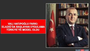Vali Hatipoğlu Farkı: Elazığ’da Başlayan Uygulama Türkiye’ye Model Oldu