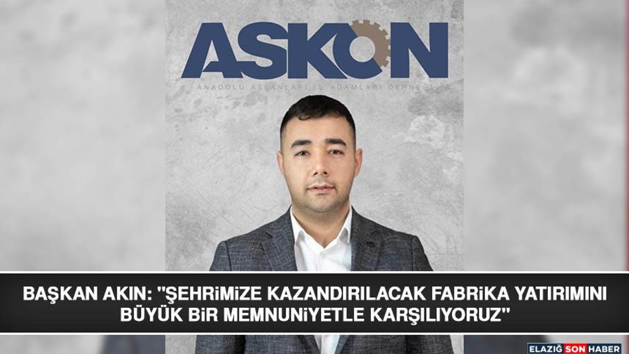 Başkan Akın: “Şehrimize Kazandırılacak Fabrika Yatırımını Büyük Bir Memnuniyetle Karşılıyoruz”