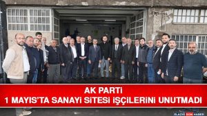 AK Parti 1 Mayıs’ta Sanayi Sitesi İşçilerini Unutmadı