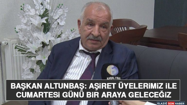 Başkan Altunbaş: Aşiret Üyelerimiz İle Cumartesi Günü Bir Araya Geleceğiz