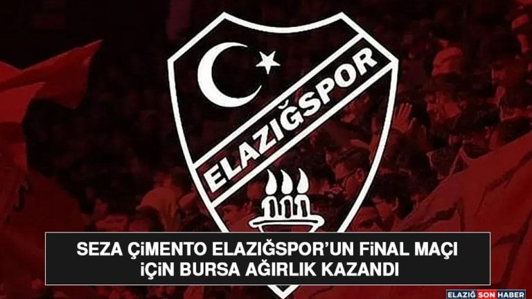 SEZA ÇİMENTO ELAZIĞSPOR’UN FİNAL MAÇI İÇİN BURSA AĞIRLIK KAZANDI