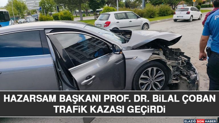 HAZARSAM Başkanı Prof. DR. Bilal Çoban Trafik Kazası Geçirdi