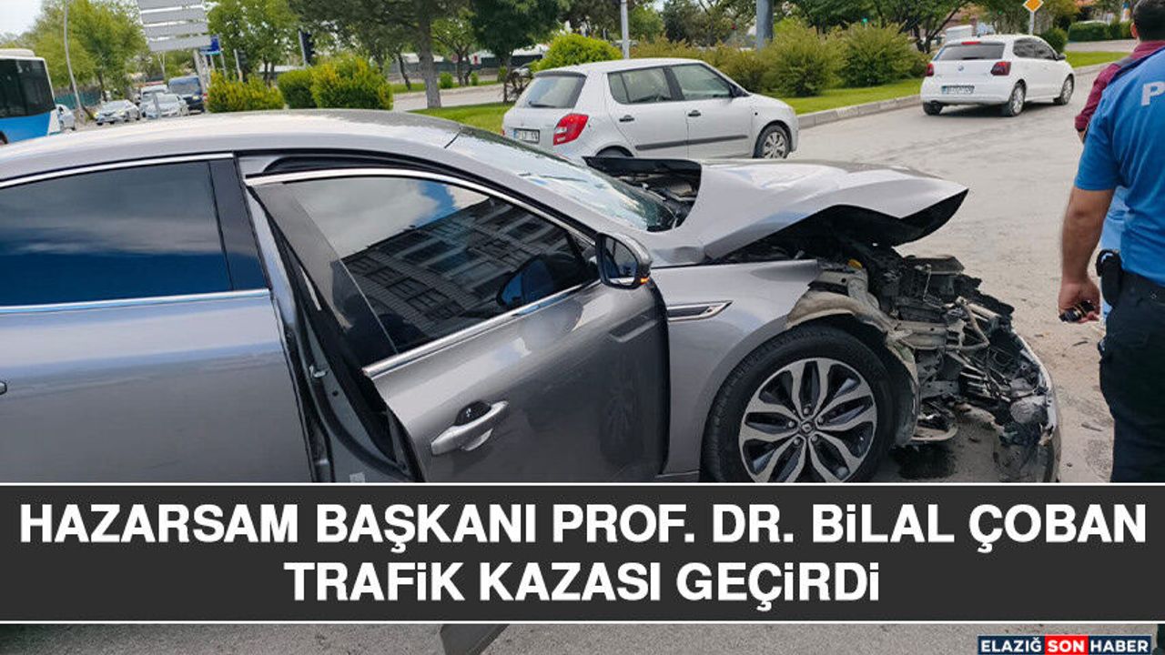 HAZARSAM Başkanı Prof. DR. Bilal Çoban Trafik Kazası Geçirdi