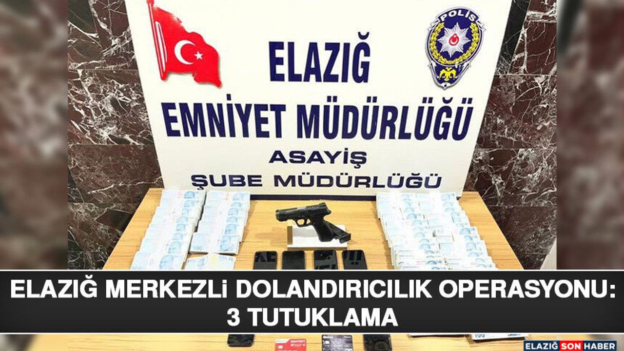 Elazığ Merkezli Dolandırıcılık Operasyonu: 3 Tutuklama